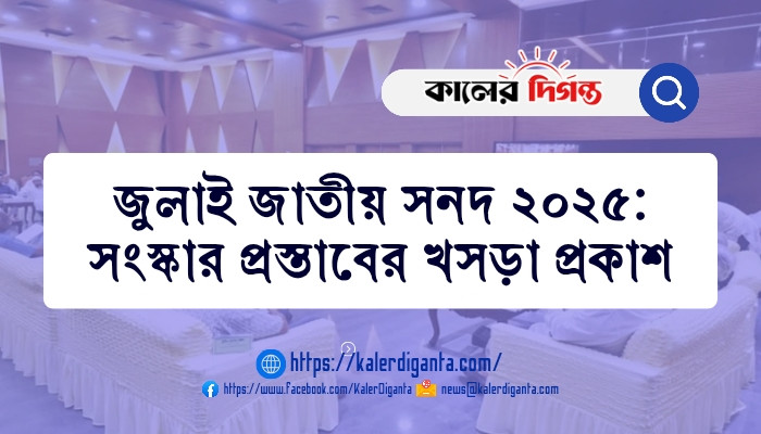 জুলাই জাতীয় সনদ ২০২৫: সংস্কার প্রস্তাবের খসড়া প্রকাশ জুলাই জাতীয় সনদ ২০২৫: সংস্কার প্রস্তাবের খসড়া প্রকাশ