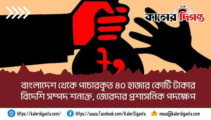 বাংলাদেশ থেকে পাচারকৃত ৪০ হাজার কোটি টাকার বিদেশি সম্পদ শনাক্ত, জোরদার প্রশাসনিক পদক্ষেপ বাংলাদেশ থেকে পাচারকৃত ৪০ হাজার কোটি টাকার বিদেশি সম্পদ শনাক্ত, জোরদার প্রশাসনিক পদক্ষেপ