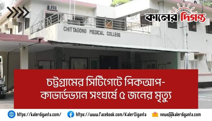 চট্টগ্রামের সিটিগেটে পিকআপ-কাভার্ডভ্যান সংঘর্ষে ৫ জনের মৃত্যু চট্টগ্রামের সিটিগেটে পিকআপ-কাভার্ডভ্যান সংঘর্ষে ৫ জনের মৃত্যু