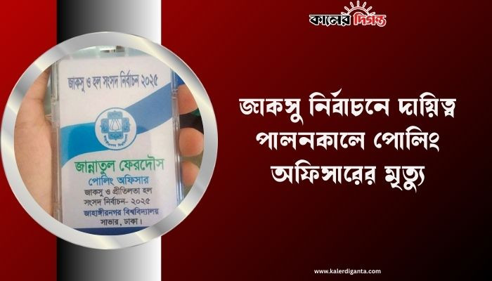 জাহাঙ্গীরনগর বিশ্ববিদ্যালয়ে জাকসু নির্বাচনে দায়িত্ব পালনকালে পোলিং অফিসারের মৃত্যু জাহাঙ্গীরনগর বিশ্ববিদ্যালয়ে জাকসু নির্বাচনে দায়িত্ব পালনকালে পোলিং অফিসারের মৃত্যু