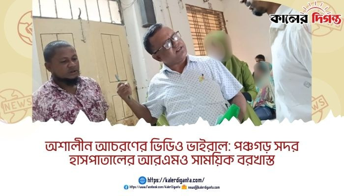 অশালীন আচরণের ভিডিও ভাইরাল: পঞ্চগড় সদর হাসপাতালের আরএমও সাময়িক বরখাস্ত