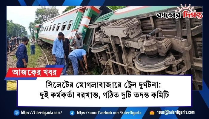 সিলেটের মোগলাবাজারে ট্রেন দুর্ঘটনা: দুই কর্মকর্তা বরখাস্ত, গঠিত দুটি তদন্ত কমিটি