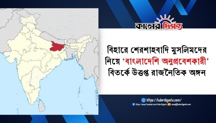 বিহারে শেরশাহবাদি মুসলিমদের নিয়ে ‘বাংলাদেশি অনুপ্রবেশকারী’ বিতর্কে উত্তপ্ত রাজনৈতিক অঙ্গন