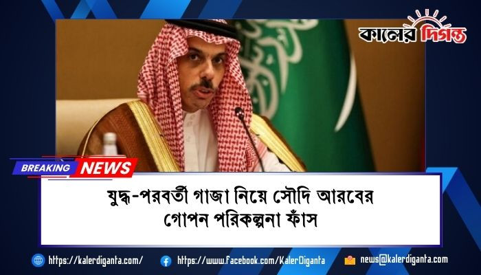 যুদ্ধ-পরবর্তী গাজা নিয়ে সৌদি আরবের গোপন পরিকল্পনা ফাঁস যুদ্ধ-পরবর্তী গাজা নিয়ে সৌদি আরবের গোপন পরিকল্পনা ফাঁস