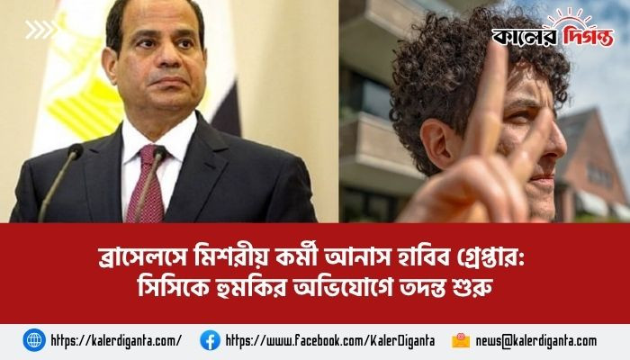 ব্রাসেলসে মিশরীয় কর্মী আনাস হাবিব গ্রেপ্তার: সিসিকে হুমকির অভিযোগে তদন্ত শুরু ব্রাসেলসে মিশরীয় কর্মী আনাস হাবিব গ্রেপ্তার: সিসিকে হুমকির অভিযোগে তদন্ত শুরু