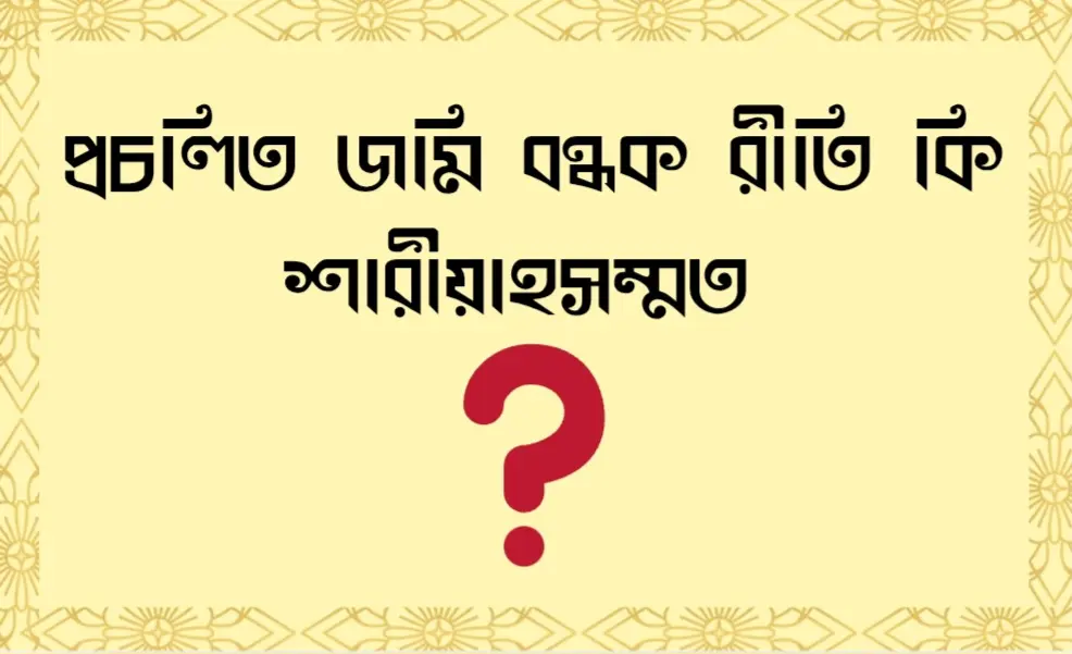 জেনে নিন জমি বন্ধক সংক্রান্ত কিছু মাসআলা