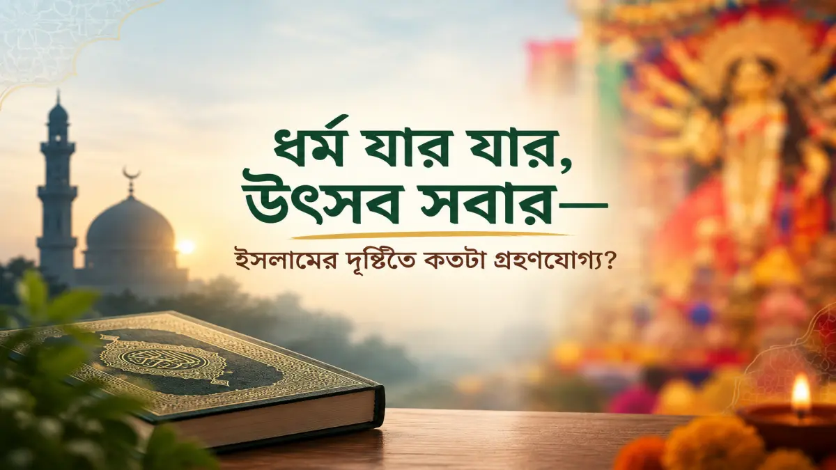 ধর্ম যার যার, উৎসব সবার—ইসলামের দৃষ্টিতে কতটা গ্রহণযোগ্য?
