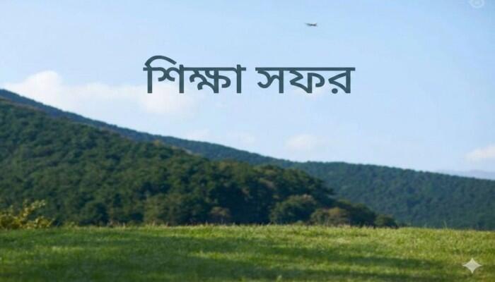 শিক্ষাপ্রতিষ্ঠানে শিক্ষা সফরের গুরুত্ব: বাস্তব অভিজ্ঞতার মাধ্যমে শিক্ষার বিকাশ
