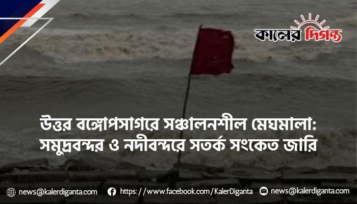 উত্তর বঙ্গোপসাগরে সঞ্চালনশীল মেঘমালা: সমুদ্রবন্দর ও নদীবন্দরে সতর্ক সংকেত জারি