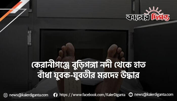কেরানীগঞ্জে বুড়িগঙ্গা নদী থেকে হাত বাঁধা যুবক-যুবতীর মরদেহ উদ্ধার