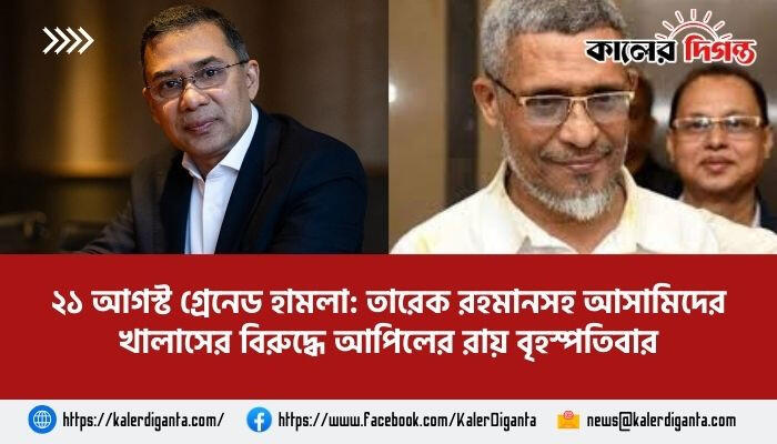 ২১ আগস্ট গ্রেনেড হামলা: তারেক রহমানসহ আসামিদের খালাসের বিরুদ্ধে আপিলের রায় বৃহস্পতিবার