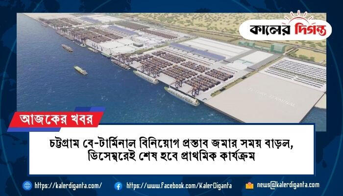 চট্টগ্রাম বে-টার্মিনাল বিনিয়োগ প্রস্তাব জমার সময় বাড়ল, ডিসেম্বরেই শেষ হবে প্রাথমিক কার্যক্রম