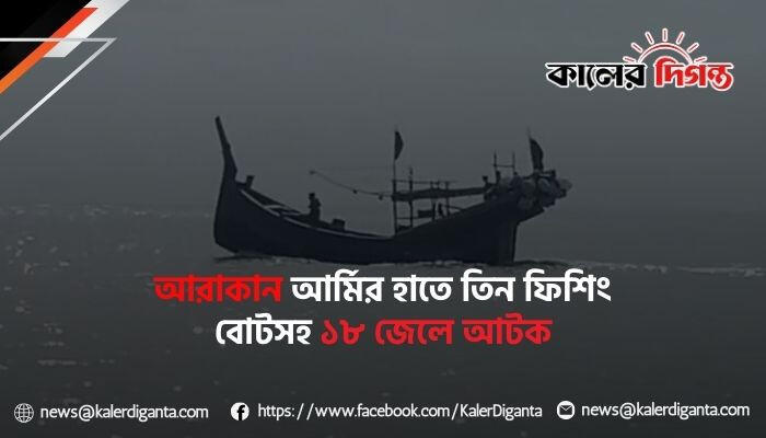 আরাকান আর্মির হাতে তিন ফিশিং বোটসহ ১৮ জেলে আটক
