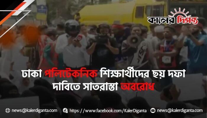 ঢাকা পলিটেকনিক শিক্ষার্থীদের ছয় দফা দাবিতে সাতরাস্তা অবরোধ