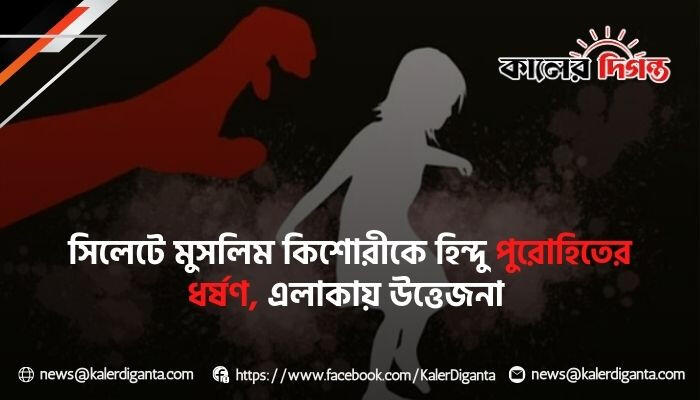 সিলেটে মুসলিম কিশোরীকে হিন্দু পুরোহিতের ধর্ষণ, এলাকায় উত্তেজনা