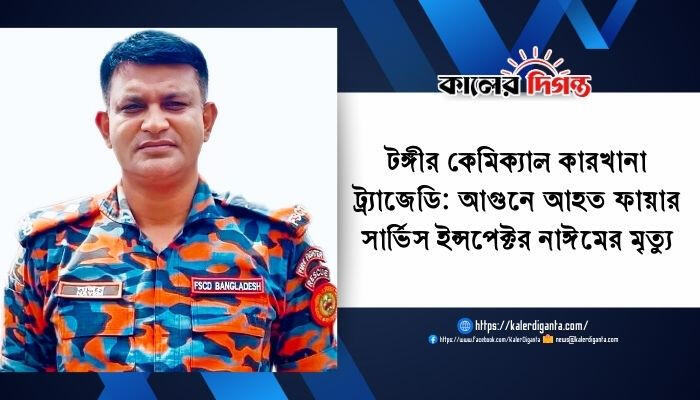 টঙ্গীর কেমিক্যাল কারখানা ট্র্যাজেডি: আগুনে আহত ফায়ার সার্ভিস ইন্সপেক্টর নাঈমের মৃত্যু