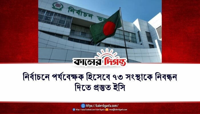 নির্বাচনে পর্যবেক্ষক হিসেবে ৭৩ সংস্থাকে নিবন্ধন দিতে প্রস্তুত ইসি