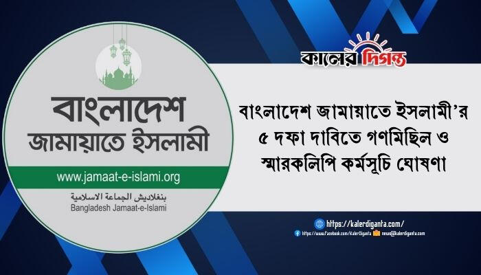 বাংলাদেশ জামায়াতে ইসলামী’র ৫ দফা দাবিতে গণমিছিল ও স্মারকলিপি কর্মসূচি ঘোষণা