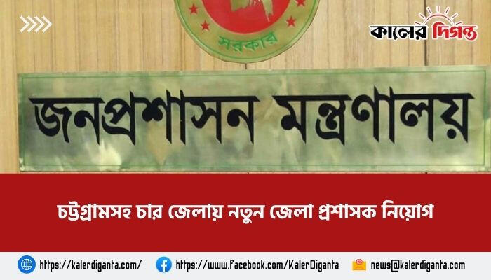 চট্টগ্রামসহ চার জেলায় নতুন জেলা প্রশাসক নিয়োগ