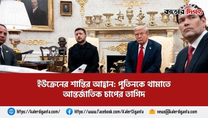 ইউক্রেনের শান্তির আহ্বান: পুতিনকে থামাতে আন্তর্জাতিক চাপের তাগিদ
