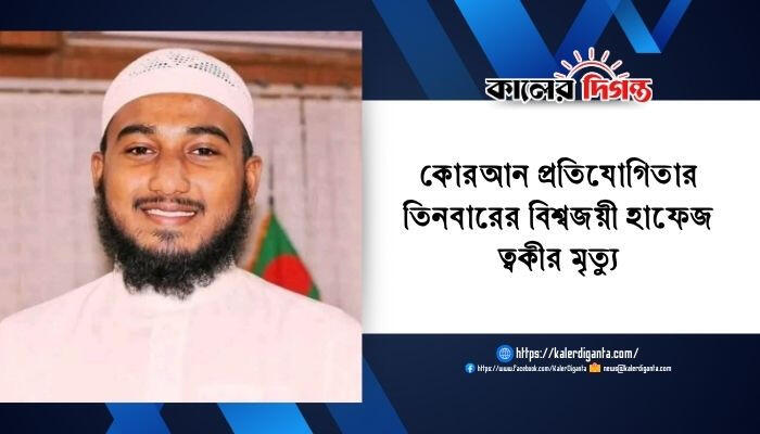 কোরআন প্রতিযোগিতার তিনবারের বিশ্বজয়ী হাফেজ ত্বকীর মৃত্যু