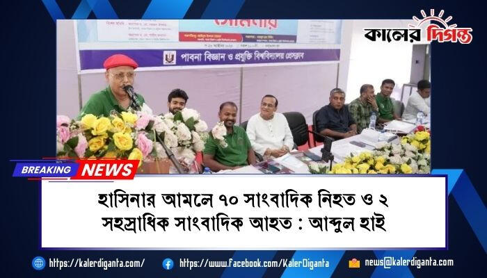 হাসিনার আমলে ৭০ সাংবাদিক নিহত ও ২ সহস্রাধিক সাংবাদিক আহত : আব্দুল হাই